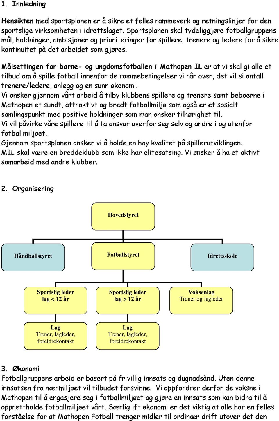 Målsettingen for barne- og ungdomsfotballen i Mathopen IL er at vi skal gi alle et tilbud om å spille fotball innenfor de rammebetingelser vi rår over, det vil si antall trenere/ledere, anlegg og en