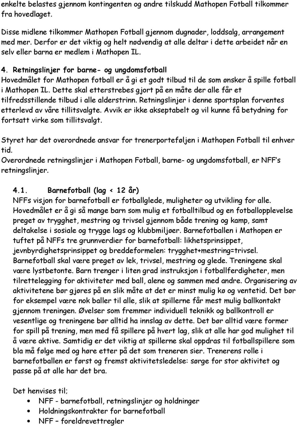 Retningslinjer for barne- og ungdomsfotball Hovedmålet for Mathopen fotball er å gi et godt tilbud til de som ønsker å spille fotball i Mathopen IL.