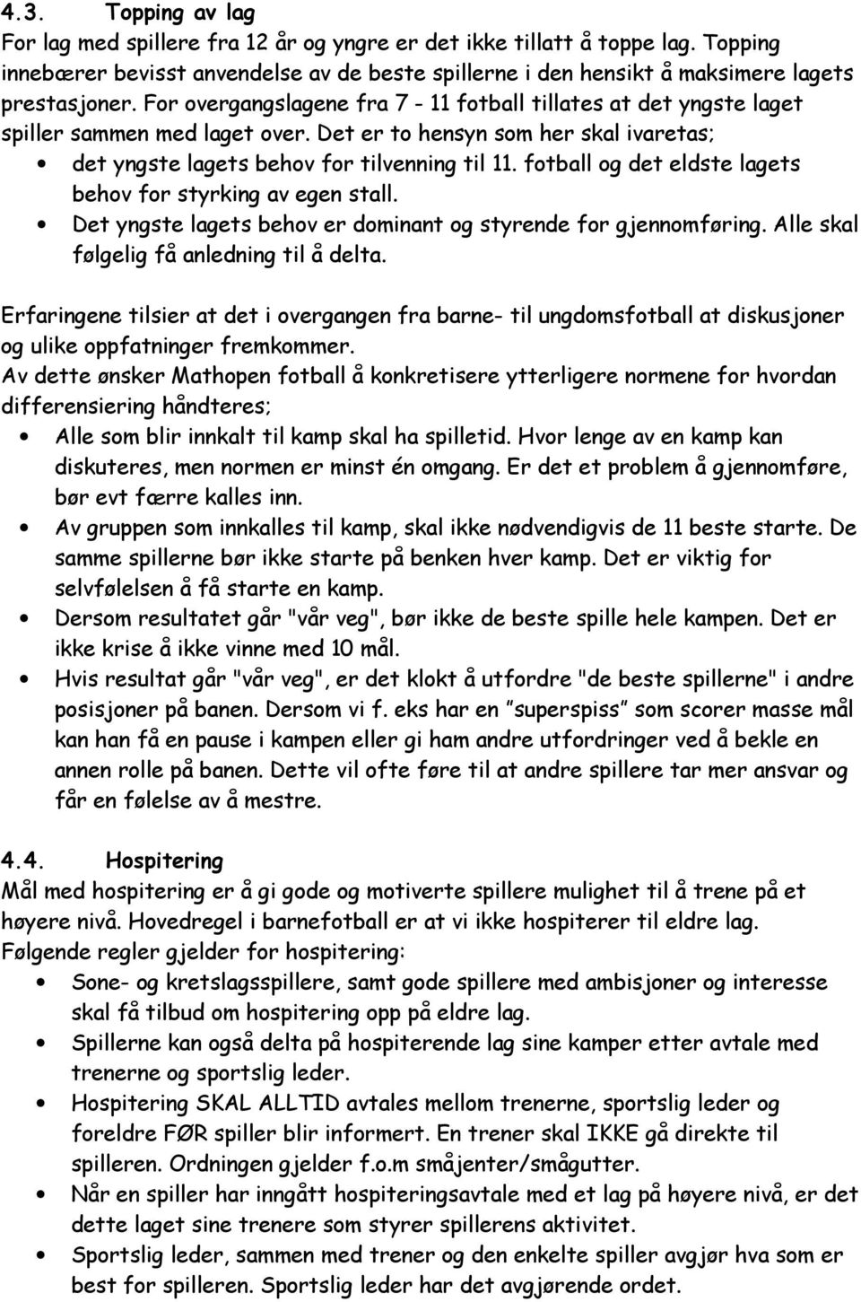 fotball og det eldste lagets behov for styrking av egen stall. Det yngste lagets behov er dominant og styrende for gjennomføring. Alle skal følgelig få anledning til å delta.