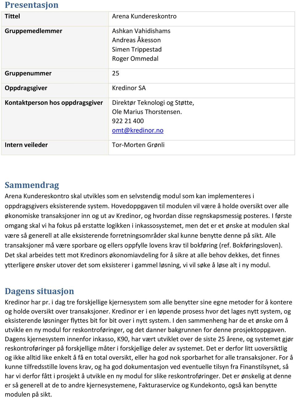 no Tor-Morten Grønli Sammendrag Arena Kundereskontro skal utvikles som en selvstendig modul som kan implementeres i oppdragsgivers eksisterende system.