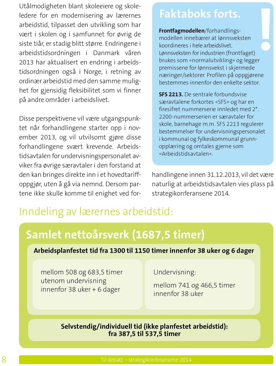 End ringene i arbeidstidsordningen i Danmark våren 2013 har aktualisert en endring i arbeidstidsordningen også i Norge, i retning av ordinær arbeidstid med den samme mulighet for gjensidig