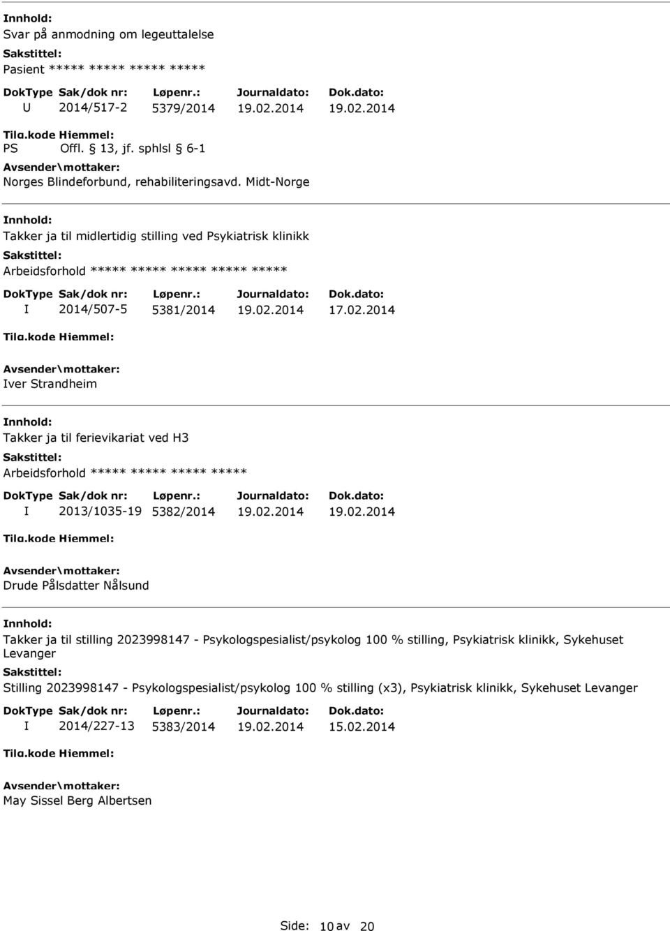 ferievikariat ved H3 Arbeidsforhold ***** ***** ***** ***** 2013/1035-19 5382/2014 Drude Pålsdatter Nålsund Takker ja til stilling 2023998147 - Psykologspesialist/psykolog 100