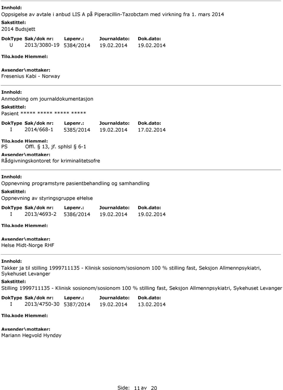 kriminalitetsofre Oppnevning programstyre pasientbehandling og samhandling Oppnevning av styringsgruppe ehelse 2013/4693-2 5386/2014 Helse Midt-Norge RHF Takker ja til stilling