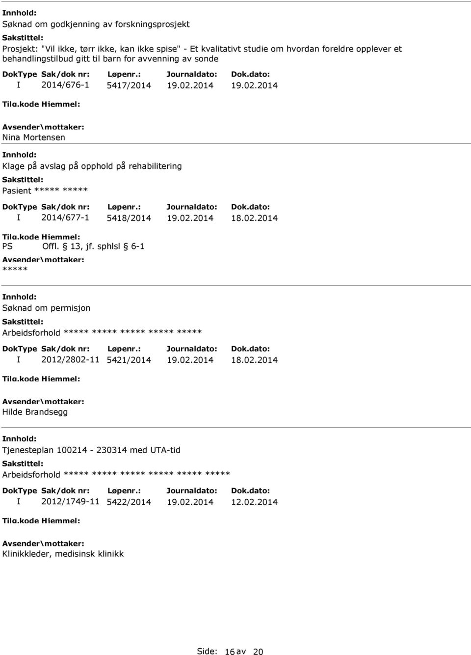 ***** 2014/677-1 5418/2014 ***** Søknad om permisjon Arbeidsforhold ***** ***** ***** ***** ***** 2012/2802-11 5421/2014 Hilde Brandsegg Tjenesteplan