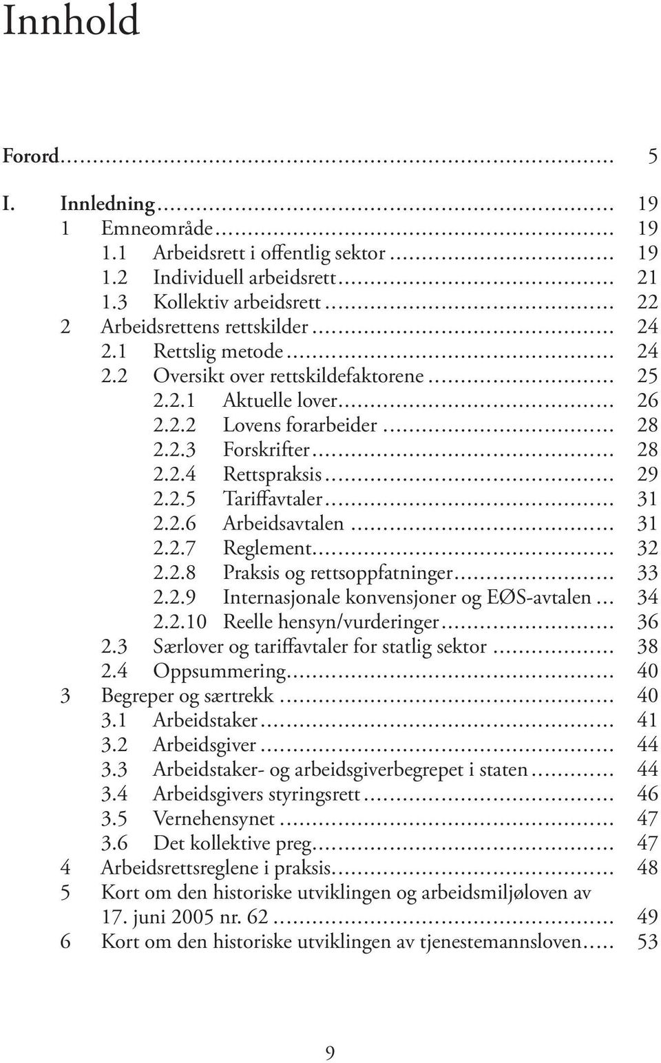 .. 31 2.2.6 Arbeidsavtalen... 31 2.2.7 Reglement... 32 2.2.8 Praksis og rettsoppfatninger... 33 2.2.9 Internasjonale konvensjoner og EØS-avtalen... 34 2.2.10 Reelle hensyn/vurderinger... 36 2.