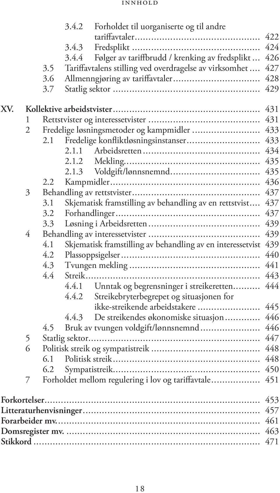 .. 431 1 Rettstvister og interessetvister... 431 2 Fredelige løsningsmetoder og kampmidler... 433 2.1 Fredelige konfliktløsningsinstanser... 433 2.1.1 Arbeidsretten... 434 2.1.2 Mekling... 435 2.1.3 Voldgift/lønnsnemnd.