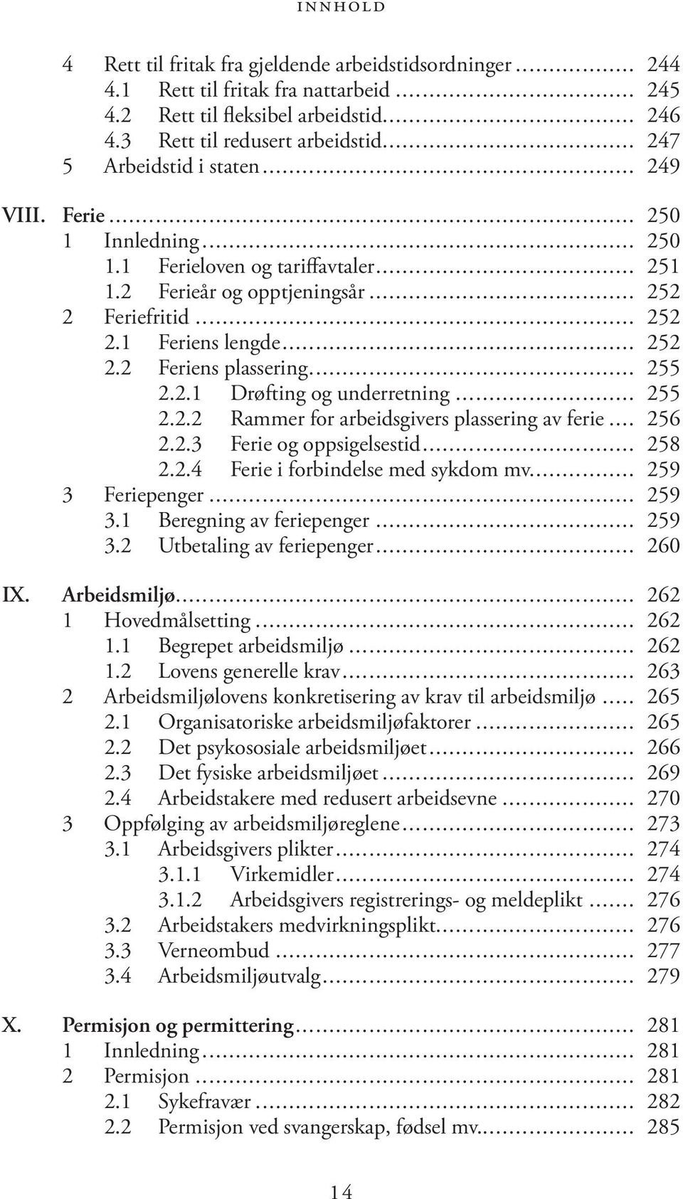 .. 255 2.2.1 Drøfting og underretning... 255 2.2.2 Rammer for arbeidsgivers plassering av ferie... 256 2.2.3 Ferie og oppsigelsestid... 258 2.2.4 Ferie i forbindelse med sykdom mv... 259 3 Feriepenger.