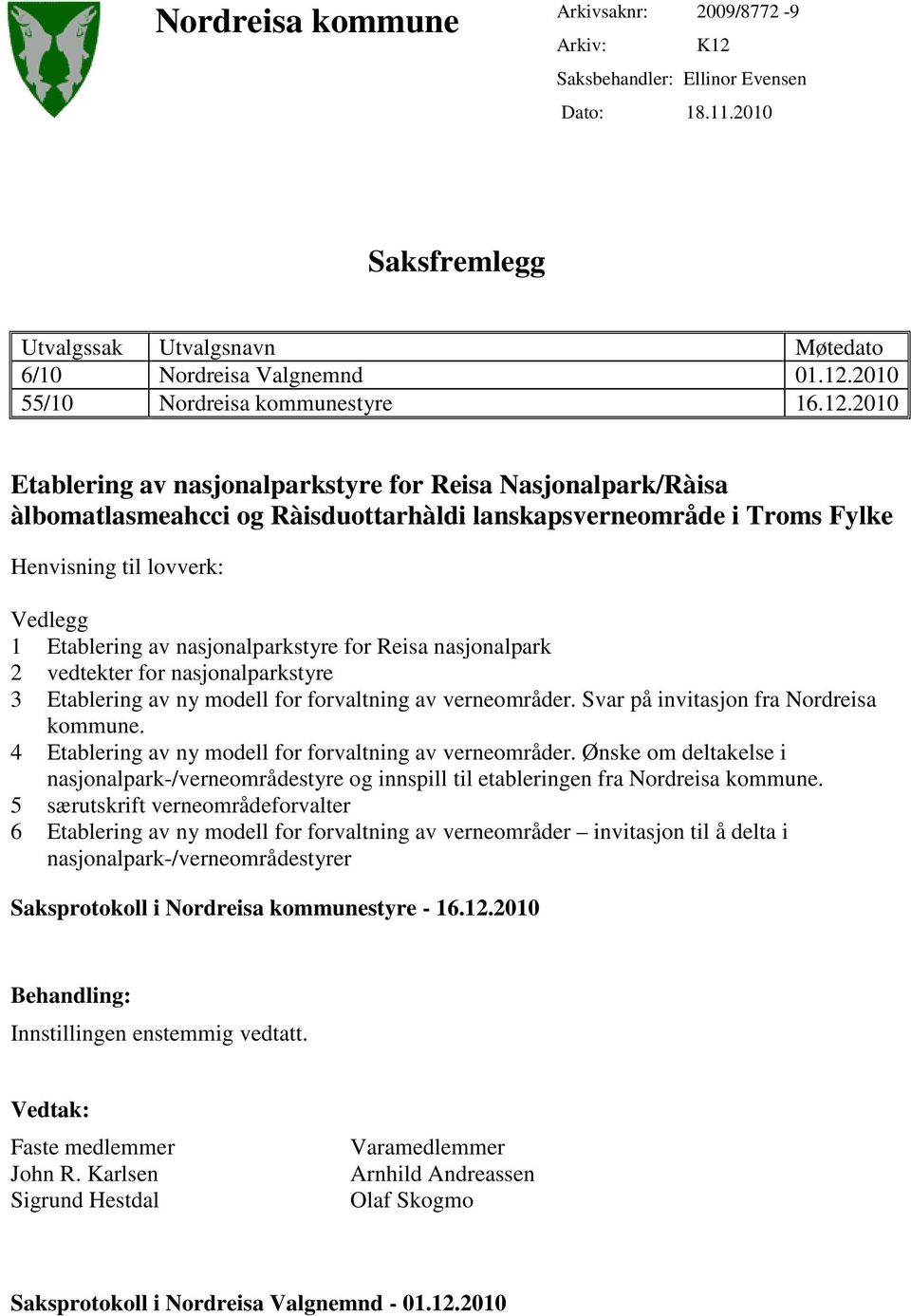 nasjonalparkstyre for Reisa nasjonalpark 2 vedtekter for nasjonalparkstyre 3 Etablering av ny modell for forvaltning av verneområder. Svar på invitasjon fra Nordreisa kommune.