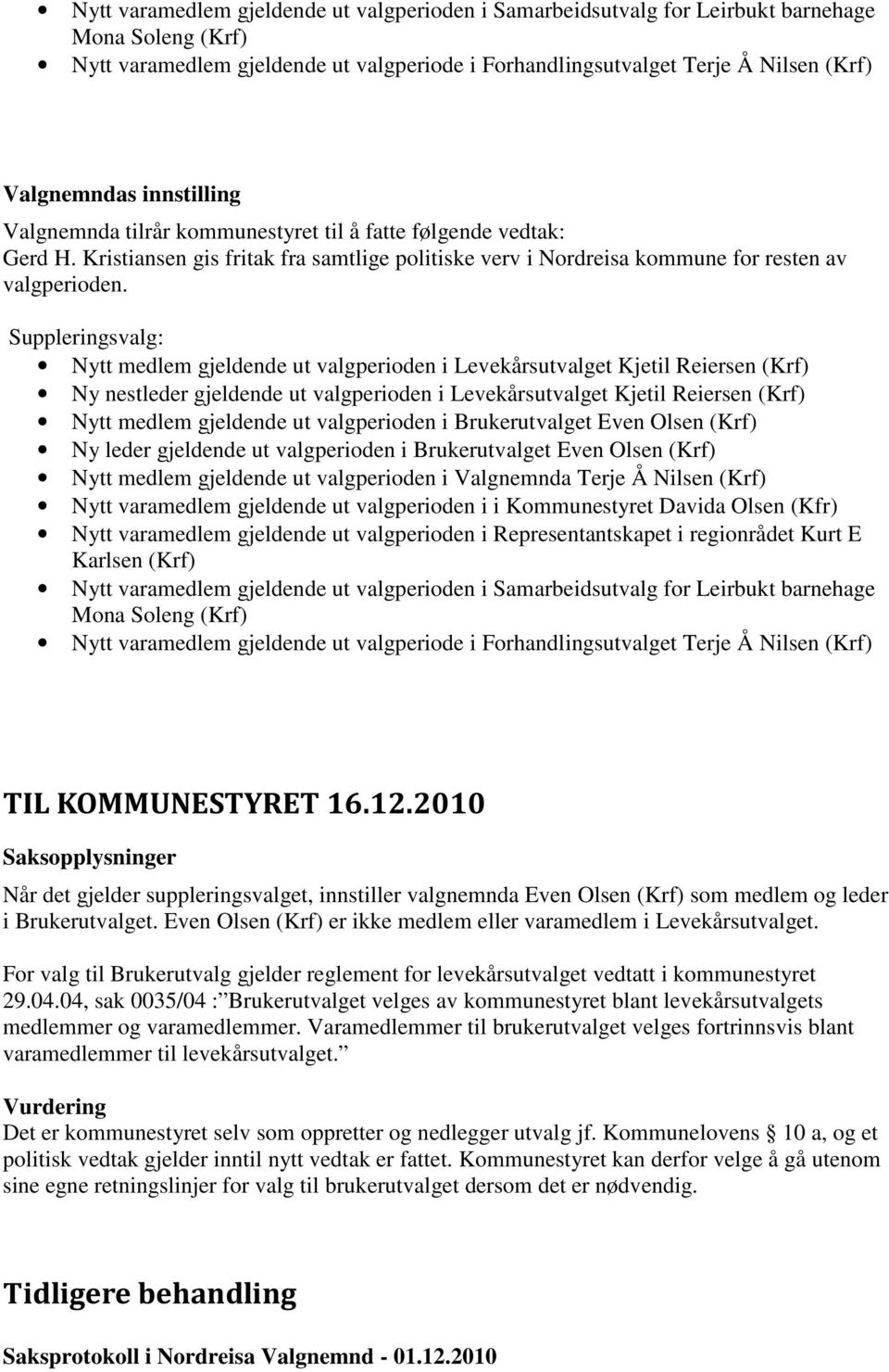 Suppleringsvalg: Nytt medlem gjeldende ut valgperioden i Levekårsutvalget Kjetil Reiersen (Krf) Ny nestleder gjeldende ut valgperioden i Levekårsutvalget Kjetil Reiersen (Krf) Nytt medlem gjeldende