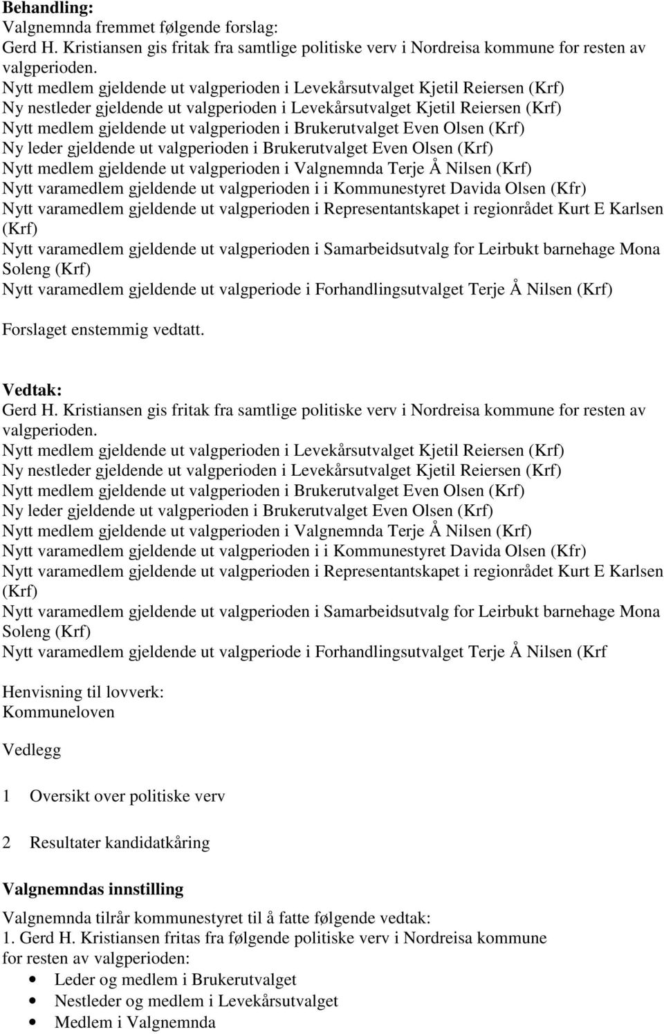 Brukerutvalget Even Olsen (Krf) Ny leder gjeldende ut valgperioden i Brukerutvalget Even Olsen (Krf) Nytt medlem gjeldende ut valgperioden i Valgnemnda Terje Å Nilsen (Krf) Nytt varamedlem gjeldende