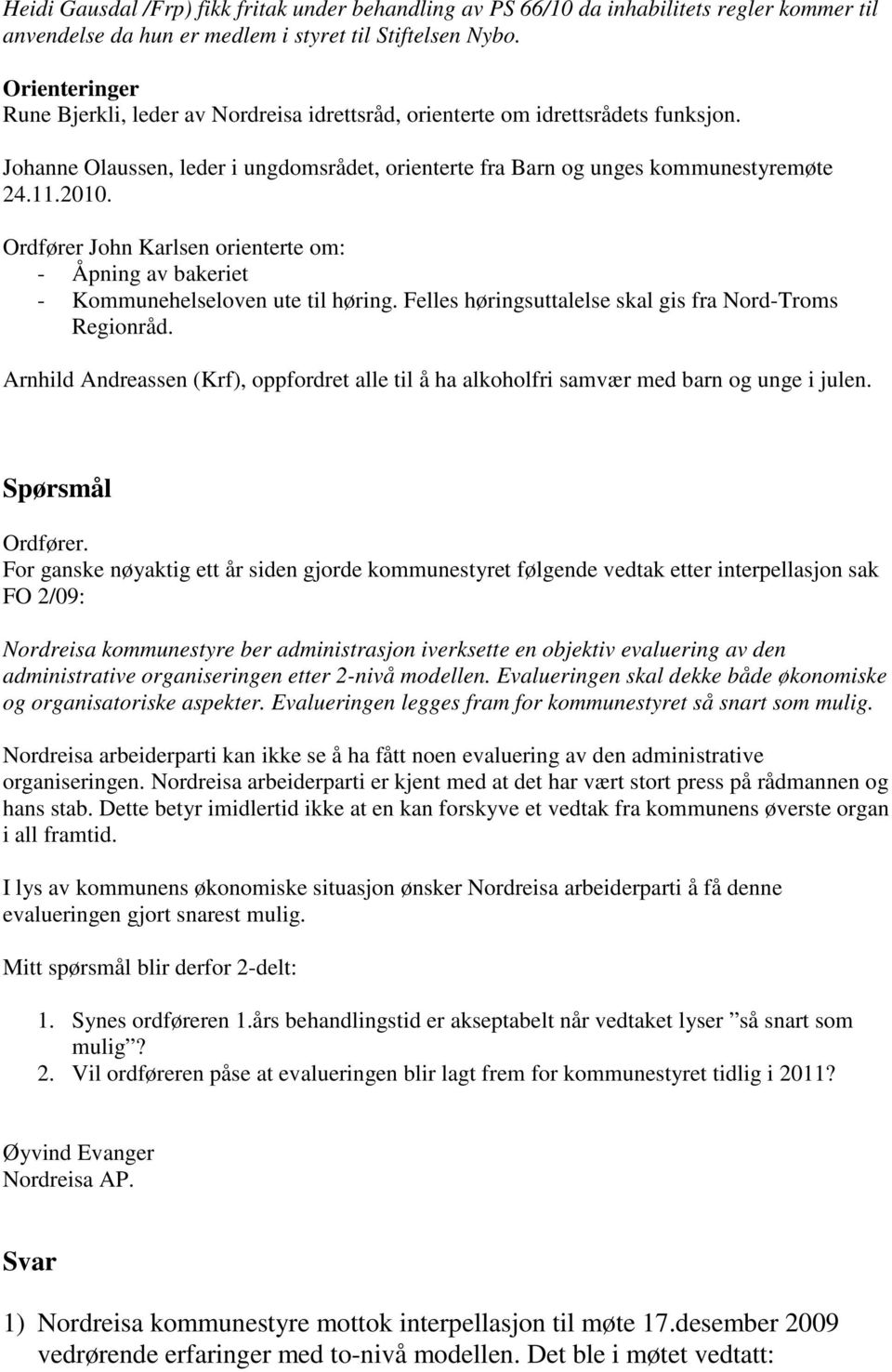 Ordfører John Karlsen orienterte om: - Åpning av bakeriet - Kommunehelseloven ute til høring. Felles høringsuttalelse skal gis fra Nord-Troms Regionråd.