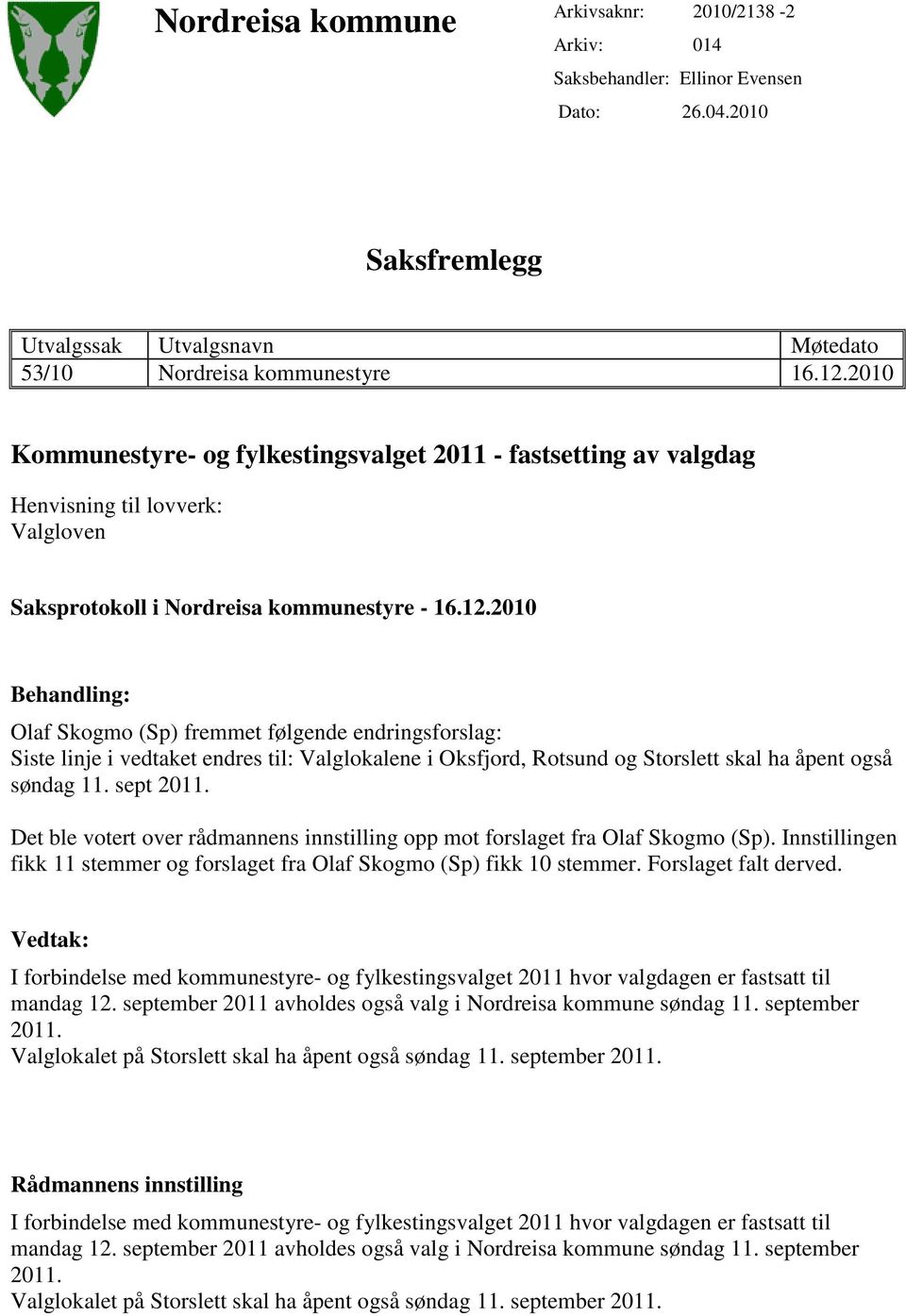 2010 Behandling: Olaf Skogmo (Sp) fremmet følgende endringsforslag: Siste linje i vedtaket endres til: Valglokalene i Oksfjord, Rotsund og Storslett skal ha åpent også søndag 11. sept 2011.