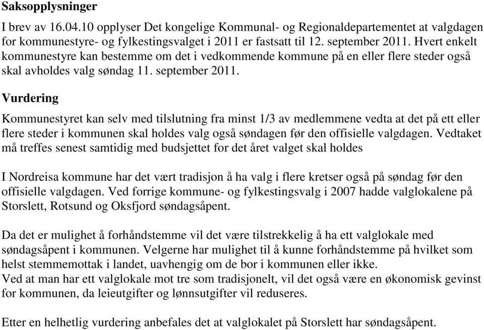 Vurdering Kommunestyret kan selv med tilslutning fra minst 1/3 av medlemmene vedta at det på ett eller flere steder i kommunen skal holdes valg også søndagen før den offisielle valgdagen.