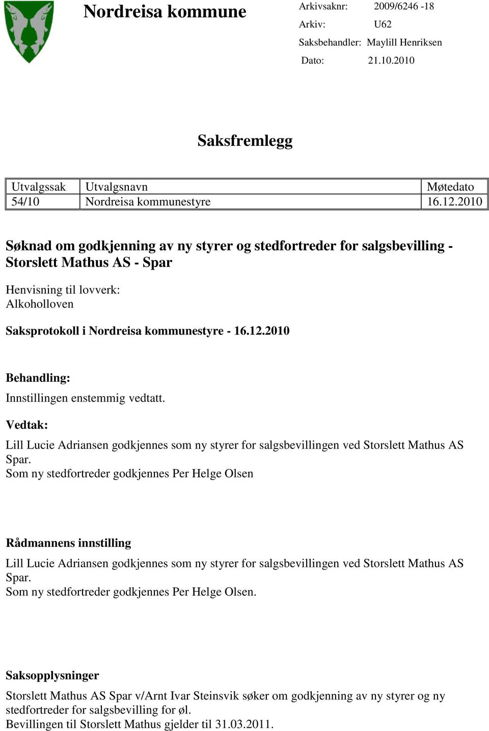 2010 Behandling: Innstillingen enstemmig vedtatt. Vedtak: Lill Lucie Adriansen godkjennes som ny styrer for salgsbevillingen ved Storslett Mathus AS Spar.