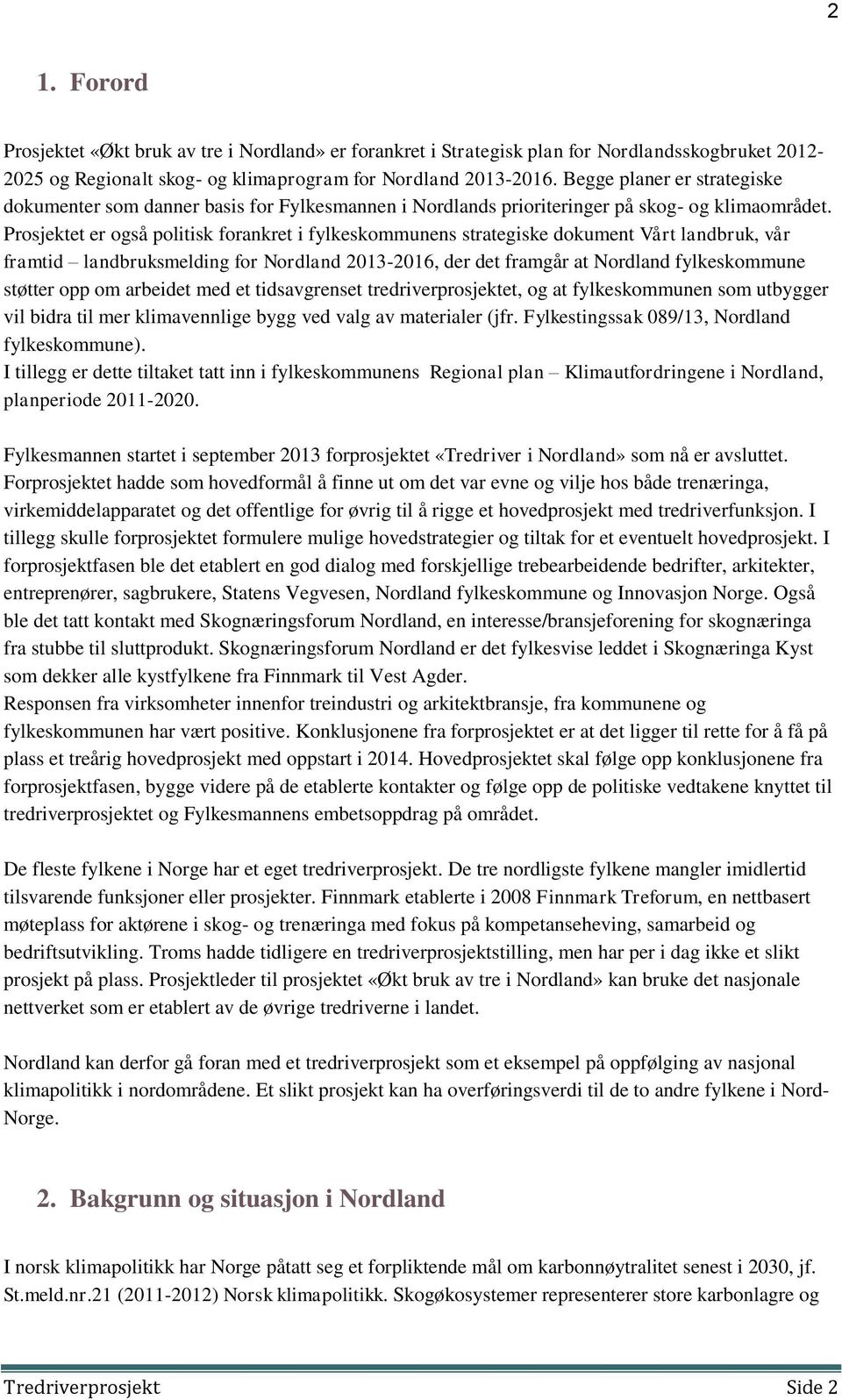 Prosjektet er også politisk forankret i fylkeskommunens strategiske dokument Vårt landbruk, vår framtid landbruksmelding for Nordland 2013-2016, der det framgår at Nordland fylkeskommune støtter opp