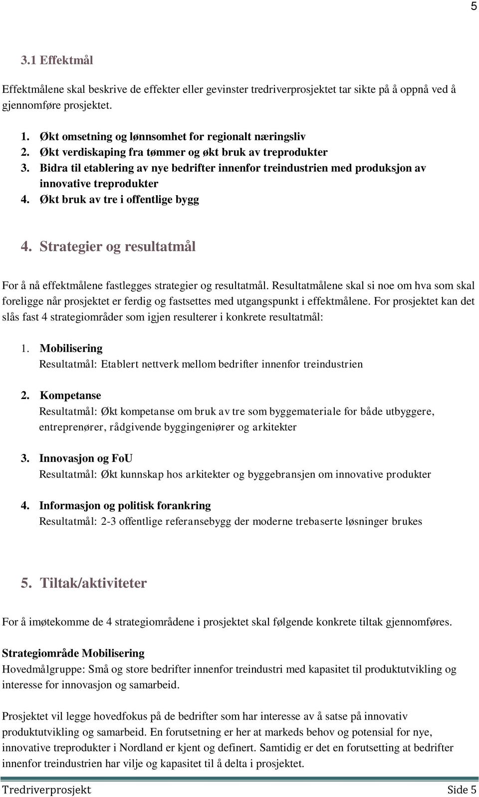 Økt bruk av tre i offentlige bygg 4. Strategier og resultatmål For å nå effektmålene fastlegges strategier og resultatmål.