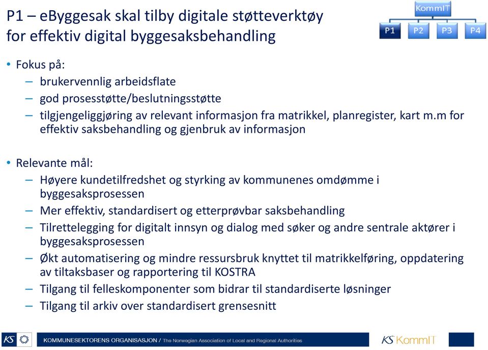 mfor effektiv saksbehandling og gjenbruk av informasjon Relevante mål: Høyere kundetilfredshet og styrking av kommunenes omdømme i byggesaksprosessen Mer effektiv, standardisert og etterprøvbar