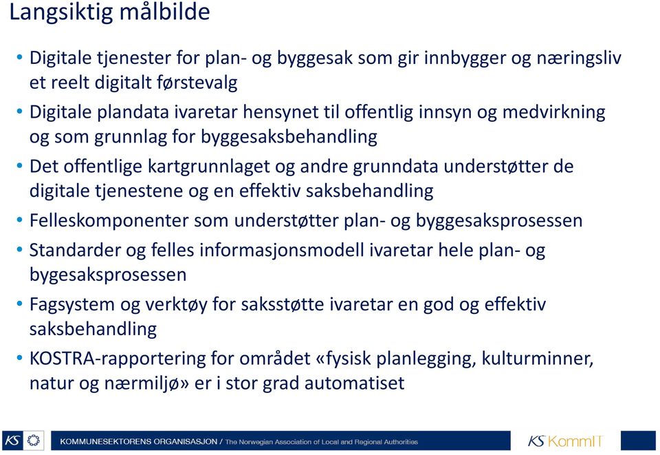 saksbehandling Felleskomponenter som understøtter plan- og byggesaksprosessen Standarder og felles informasjonsmodell ivaretar hele plan-og bygesaksprosessen Fagsystem og