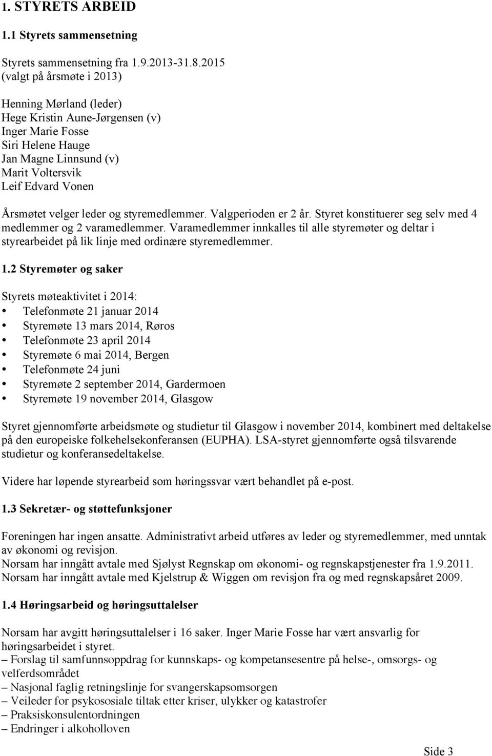 leder og styremedlemmer. Valgperioden er 2 år. Styret konstituerer seg selv med 4 medlemmer og 2 varamedlemmer.