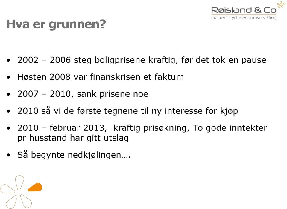 finanskrisen et faktum 2007 2010, sank prisene noe 2010 så vi de første