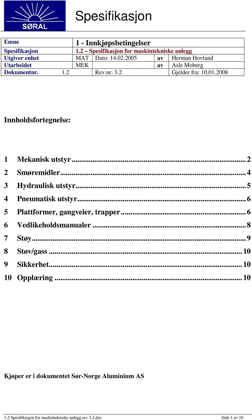 .. 2 2 Smøremidler... 4 3 Hydraulisk utstyr... 5 4 Pneumatisk utstyr... 6 5 Plattformer, gangveier, trapper... 6 6 Vedlikeholdsmanualer.