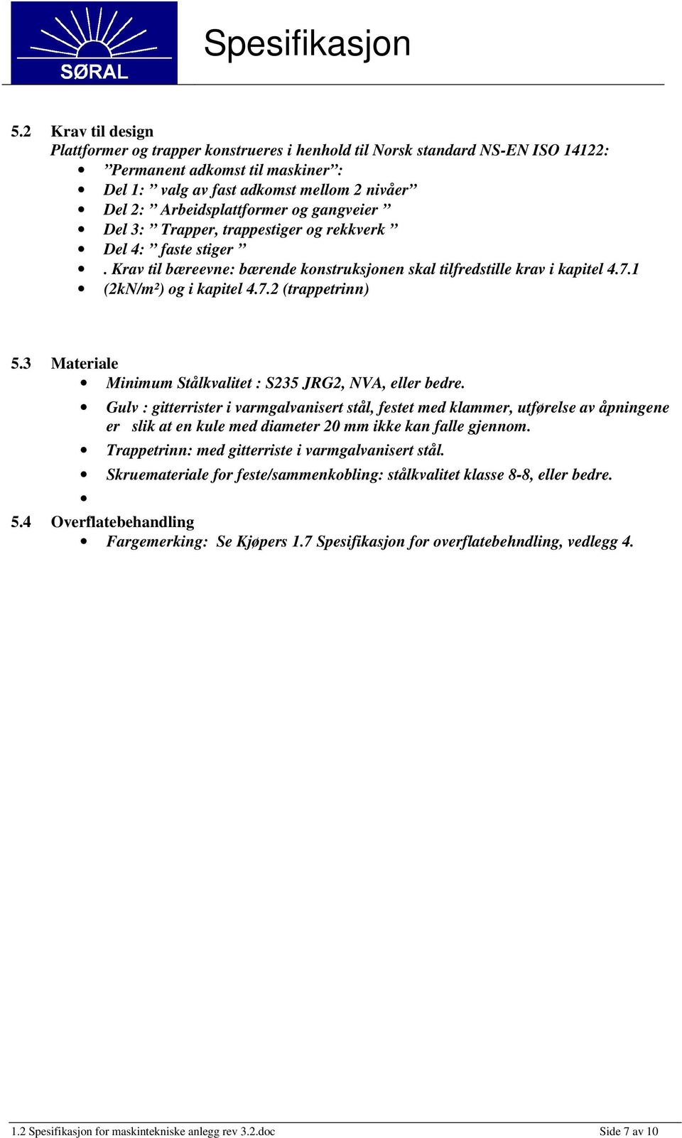 7.2 (trappetrinn) 5.3 Materiale Minimum Stålkvalitet : S235 JRG2, NVA, eller bedre.