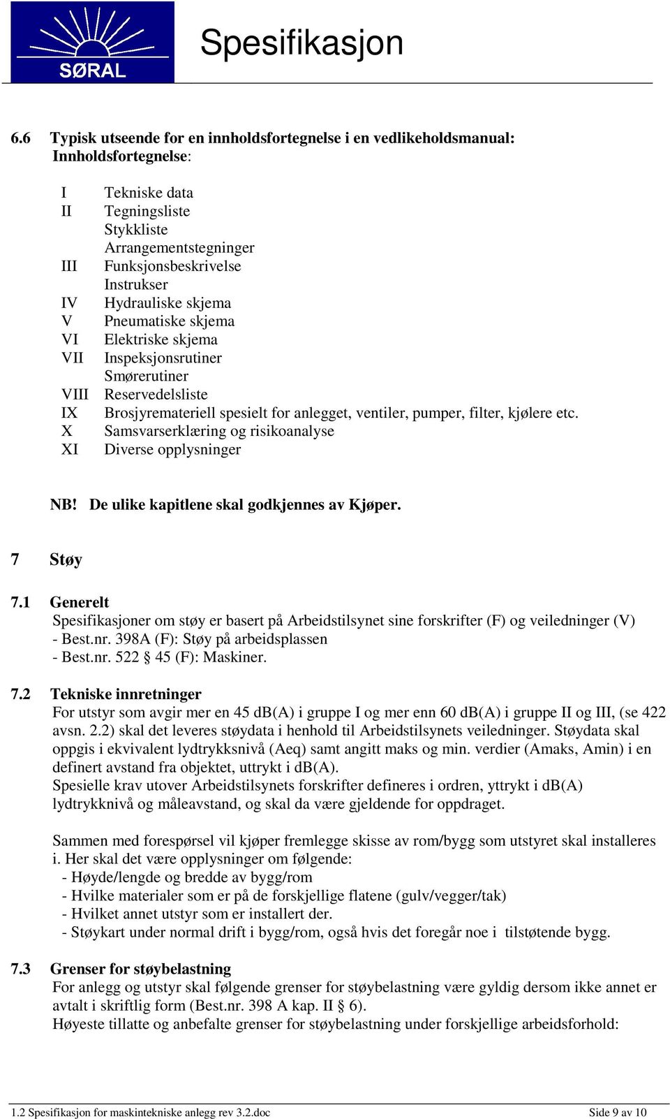 etc. X Samsvarserklæring og risikoanalyse XI Diverse opplysninger NB! De ulike kapitlene skal godkjennes av Kjøper. 7 Støy 7.