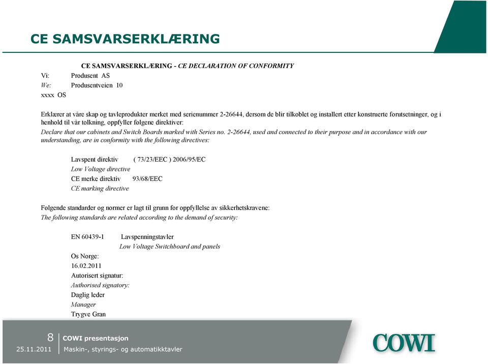 2-26644, used and connected to their purpose and in accordance with our understanding, are in conformity with the following directives: Lavspent direktiv ( 73/23/EEC ) 2006/95/EC Low Voltage