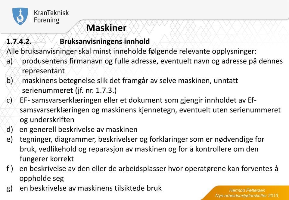 maskinens betegnelse slik det framgår av selve maskinen, unntatt serienummeret (jf. nr. 1.7.3.