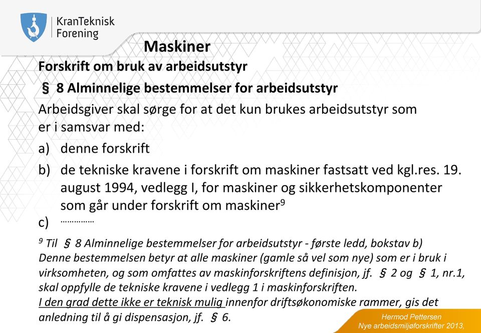 august 1994, vedlegg I, for maskiner og sikkerhetskomponenter som går under forskrift om maskiner 9 c) 9 Til 8 Alminnelige bestemmelser for arbeidsutstyr - første ledd, bokstav b) Denne