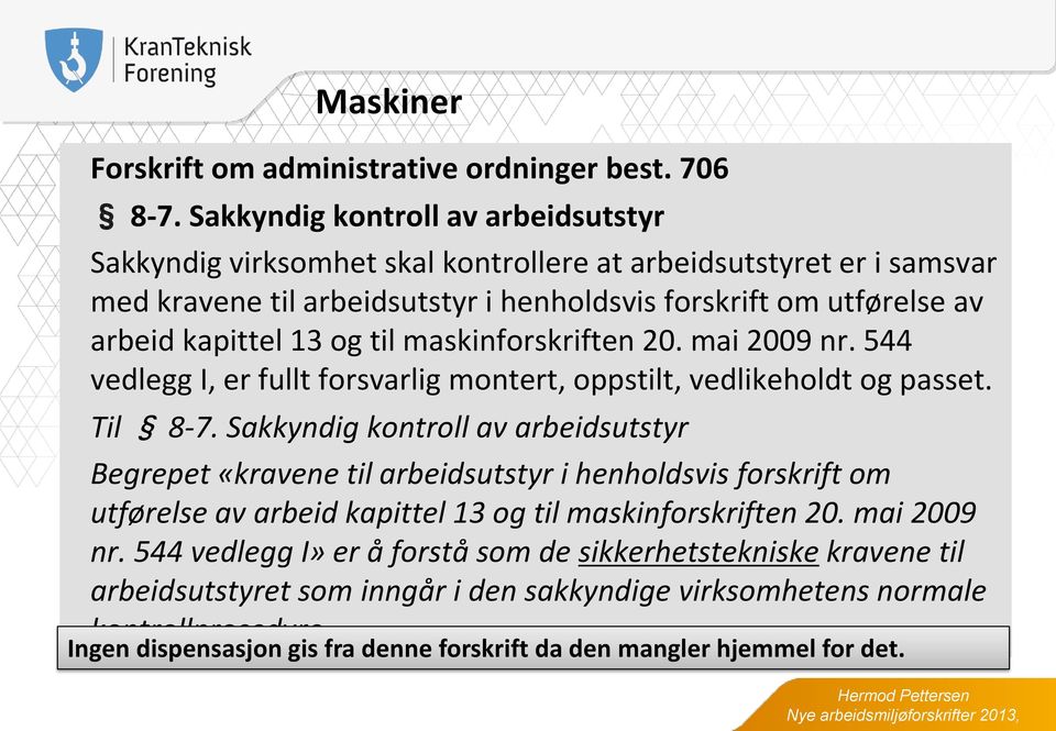 13 og til maskinforskriften 20. mai 2009 nr. 544 vedlegg I, er fullt forsvarlig montert, oppstilt, vedlikeholdt og passet. Til 8-7.