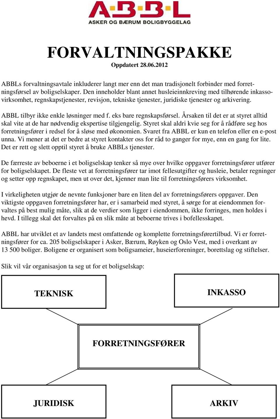 ABBL tilbyr ikke enkle løsninger med f. eks bare regnskapsførsel. Årsaken til det er at styret alltid skal vite at de har nødvendig ekspertise tilgjengelig.