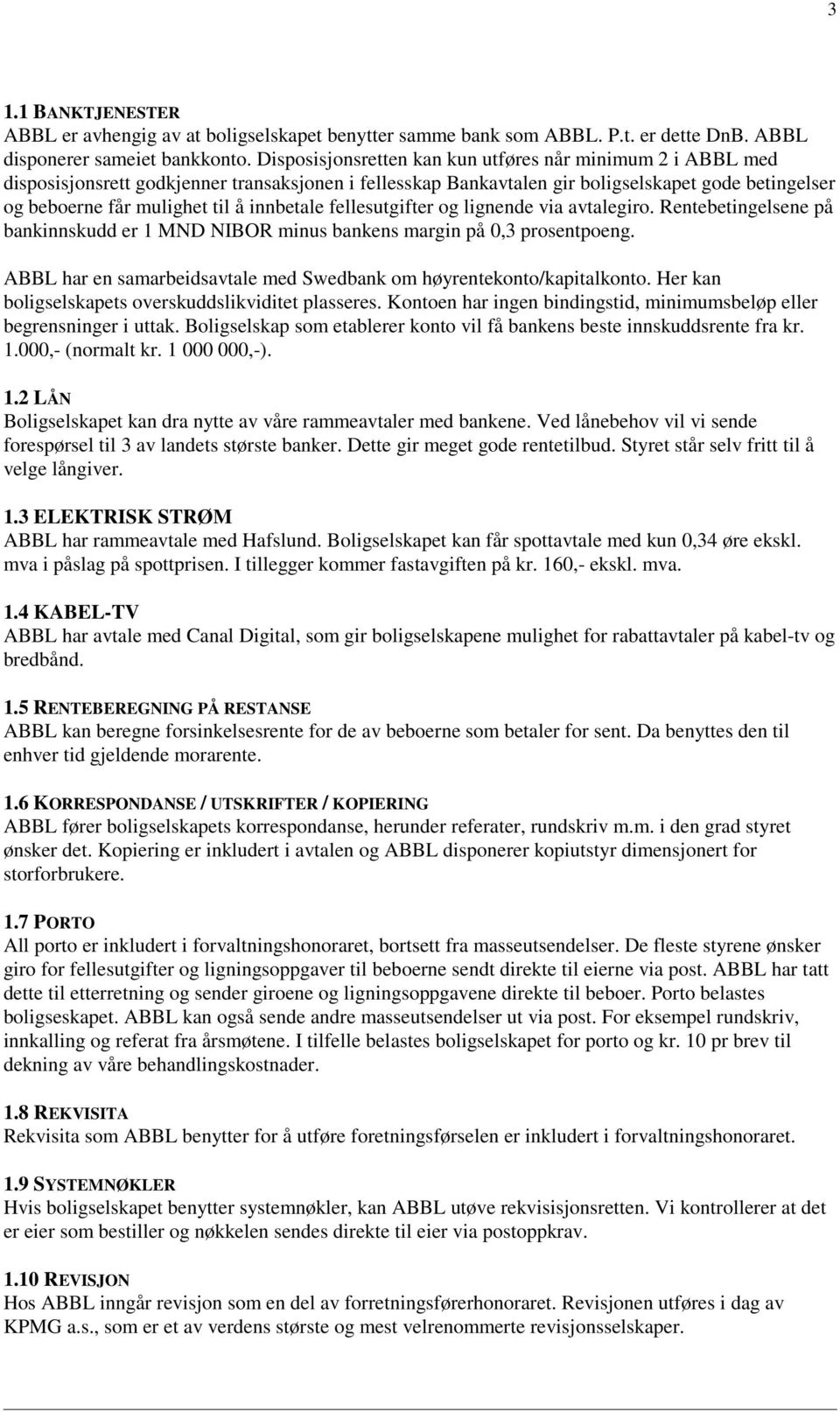 innbetale fellesutgifter og lignende via avtalegiro. Rentebetingelsene på bankinnskudd er 1 MND NIBOR minus bankens margin på 0,3 prosentpoeng.