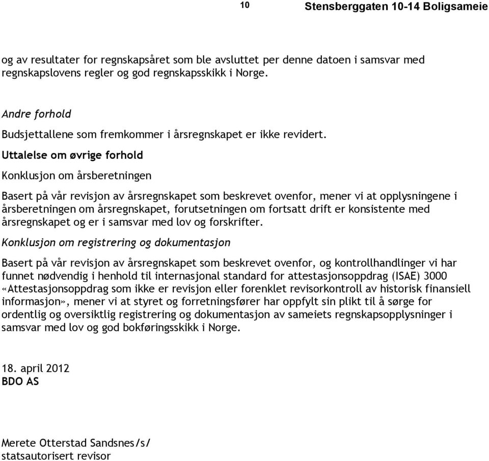 Uttalelse om øvrige forhold Konklusjon om årsberetningen Basert på vår revisjon av årsregnskapet som beskrevet ovenfor, mener vi at opplysningene i årsberetningen om årsregnskapet, forutsetningen om