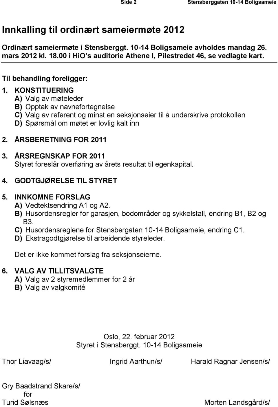 KONSTITUERING A) Valg av møteleder B) Opptak av navnefortegnelse C) Valg av referent og minst en seksjonseier til å underskrive protokollen D) Spørsmål om møtet er lovlig kalt inn 2.