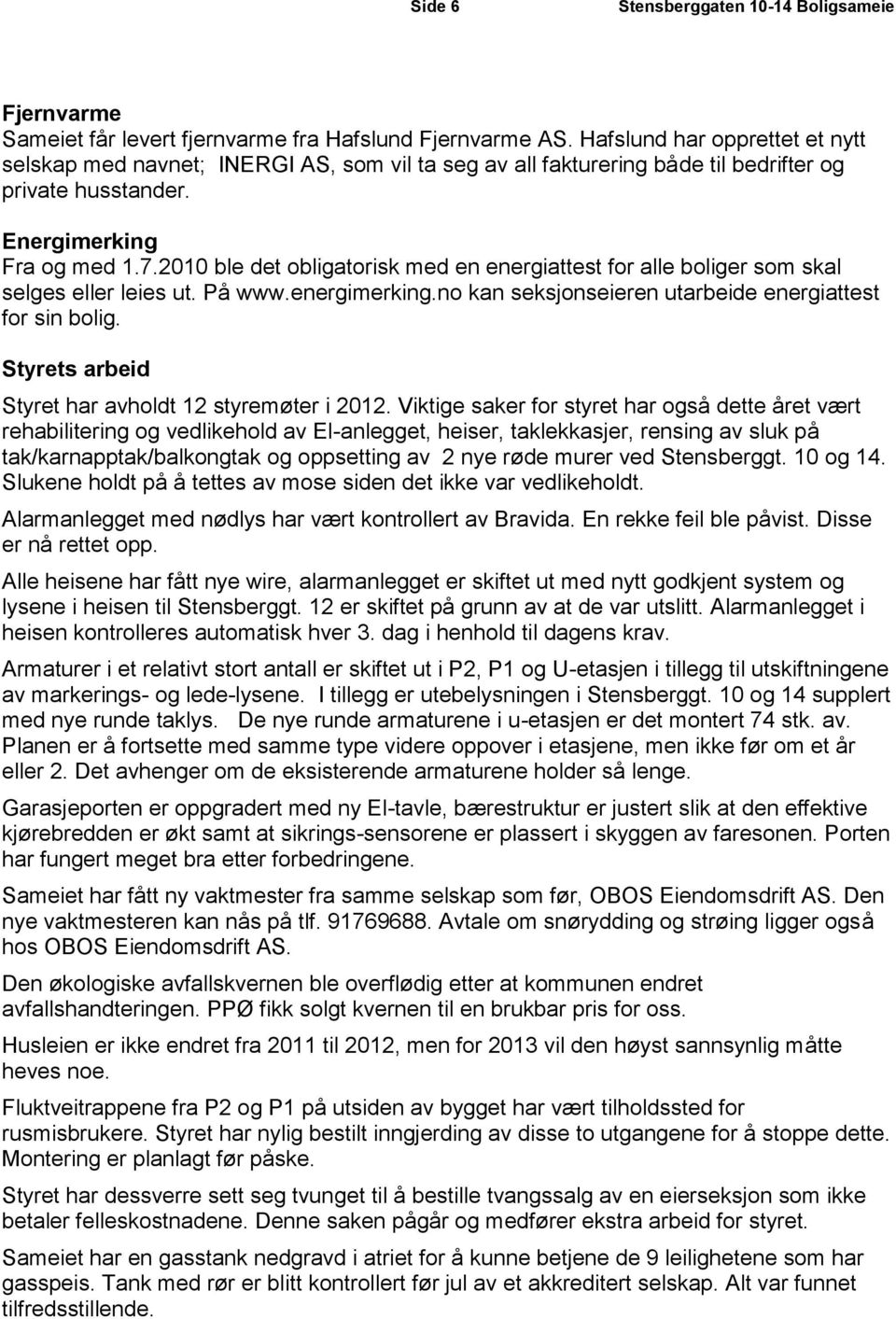 2010 ble det obligatorisk med en energiattest for alle boliger som skal selges eller leies ut. På www.energimerking.no kan seksjonseieren utarbeide energiattest for sin bolig.