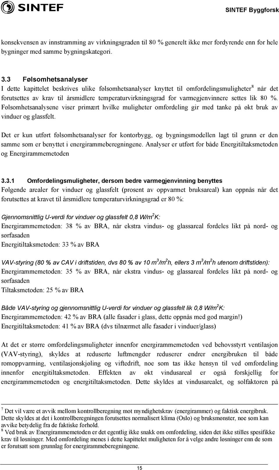 settes lik 80 %. Følsomhetsanalysene viser primært hvilke muligheter omfordeling gir med tanke på økt bruk av vinduer og glassfelt.