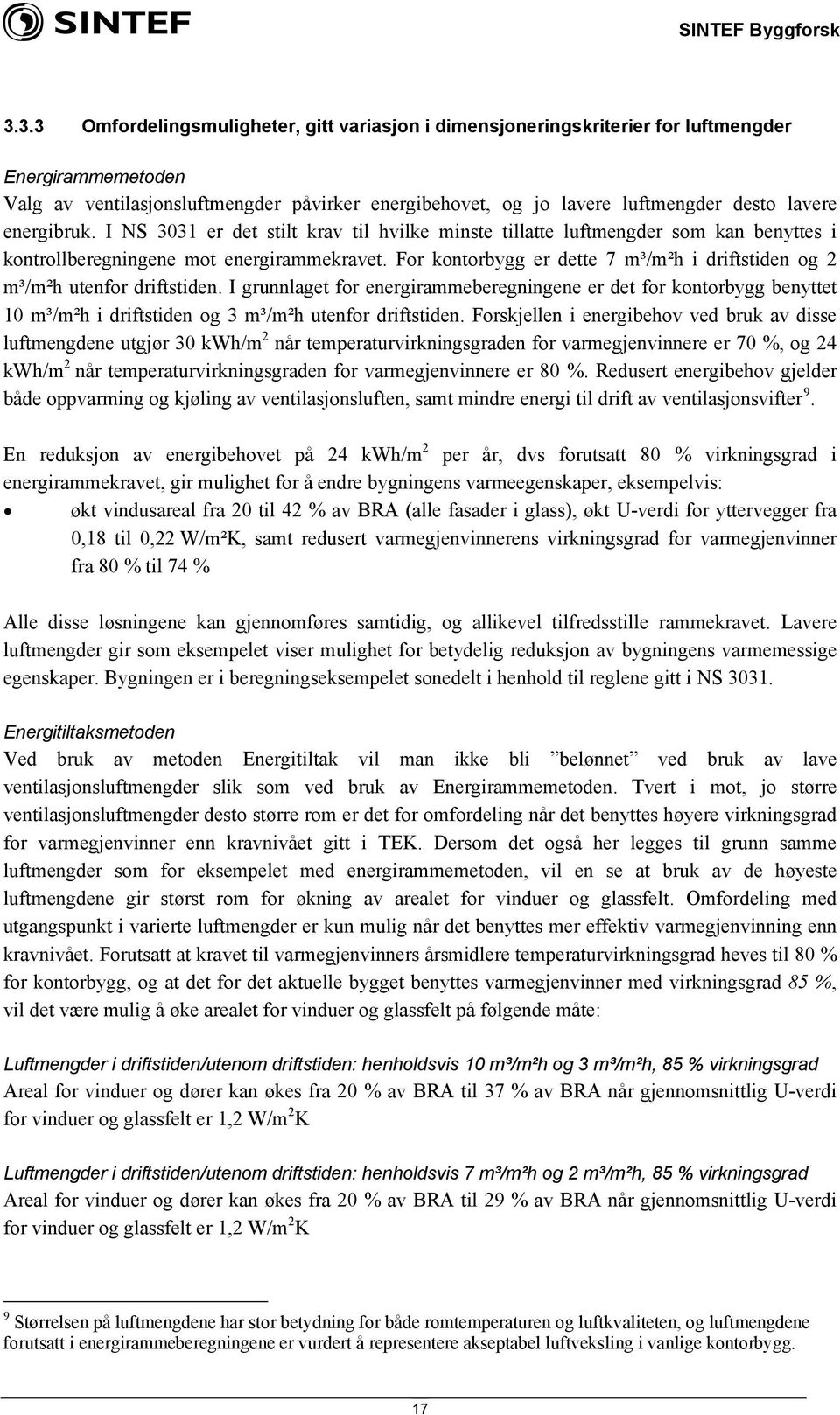 For kontorbygg er dette 7 m³/m²h i driftstiden og 2 m³/m²h utenfor driftstiden.