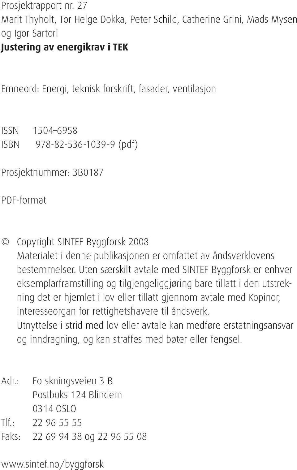 978-82-536-1039-9 (pdf) Prosjektnummer: 3B0187 PDF-format Copyright SINTEF Byggforsk 2008 Materialet i denne publikasjonen er omfattet av åndsverklovens be stem mel ser.