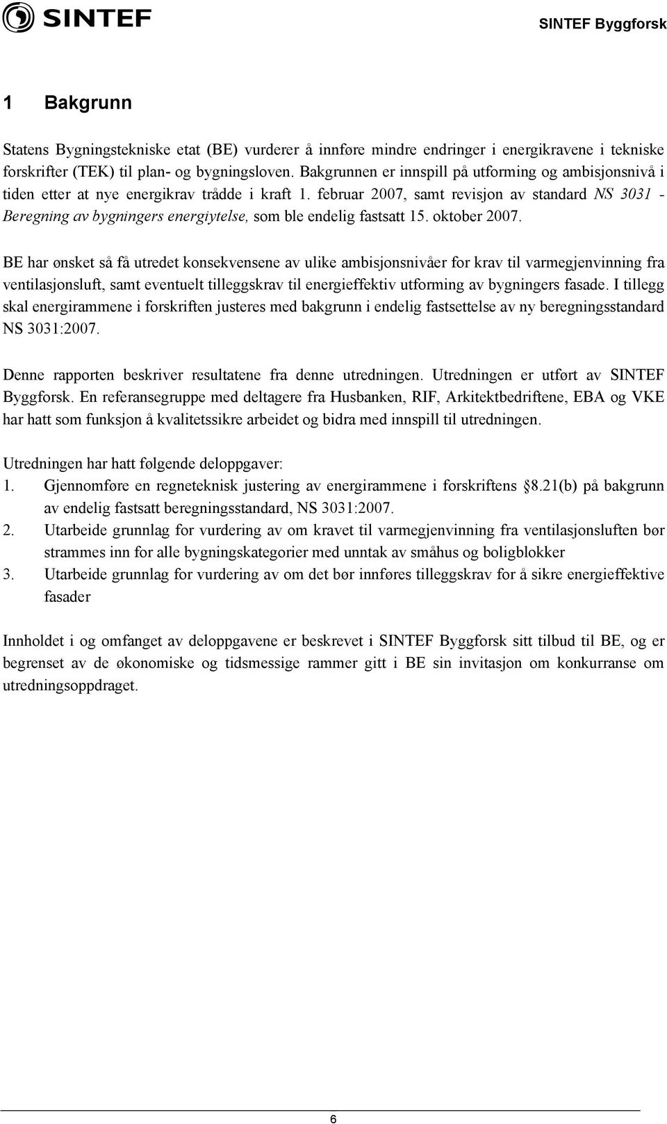 februar 2007, samt revisjon av standard NS 3031 - Beregning av bygningers energiytelse, som ble endelig fastsatt 15. oktober 2007.