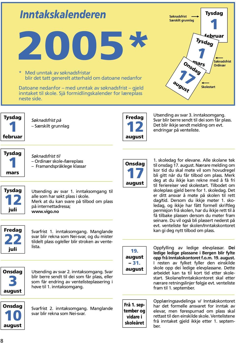 Søknadsfrist Særskilt grunnlag 17 august mars Onsdag Tysdag 1 Tysdag 1 februar Skolestart Søknadsfrist Ordinær Tysdag 1 februar Søknadsfrist på Særskilt grunnlag Fredag 12 august Utsending av svar 3.