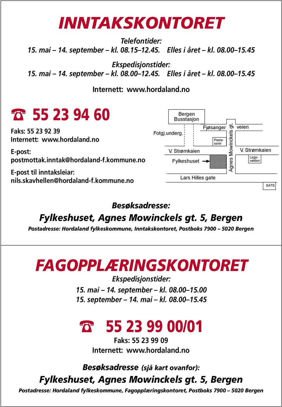 Bergen Busstasjon V. Strømkaien V. Strømkaien Fylkeshuset Fjøsanger Lars Hilles gate Legevakten Pastasentr Agnes Mowinckels gt. veien SATS Besøksadresse: Fylkeshuset, Agnes Mowinckels gt.