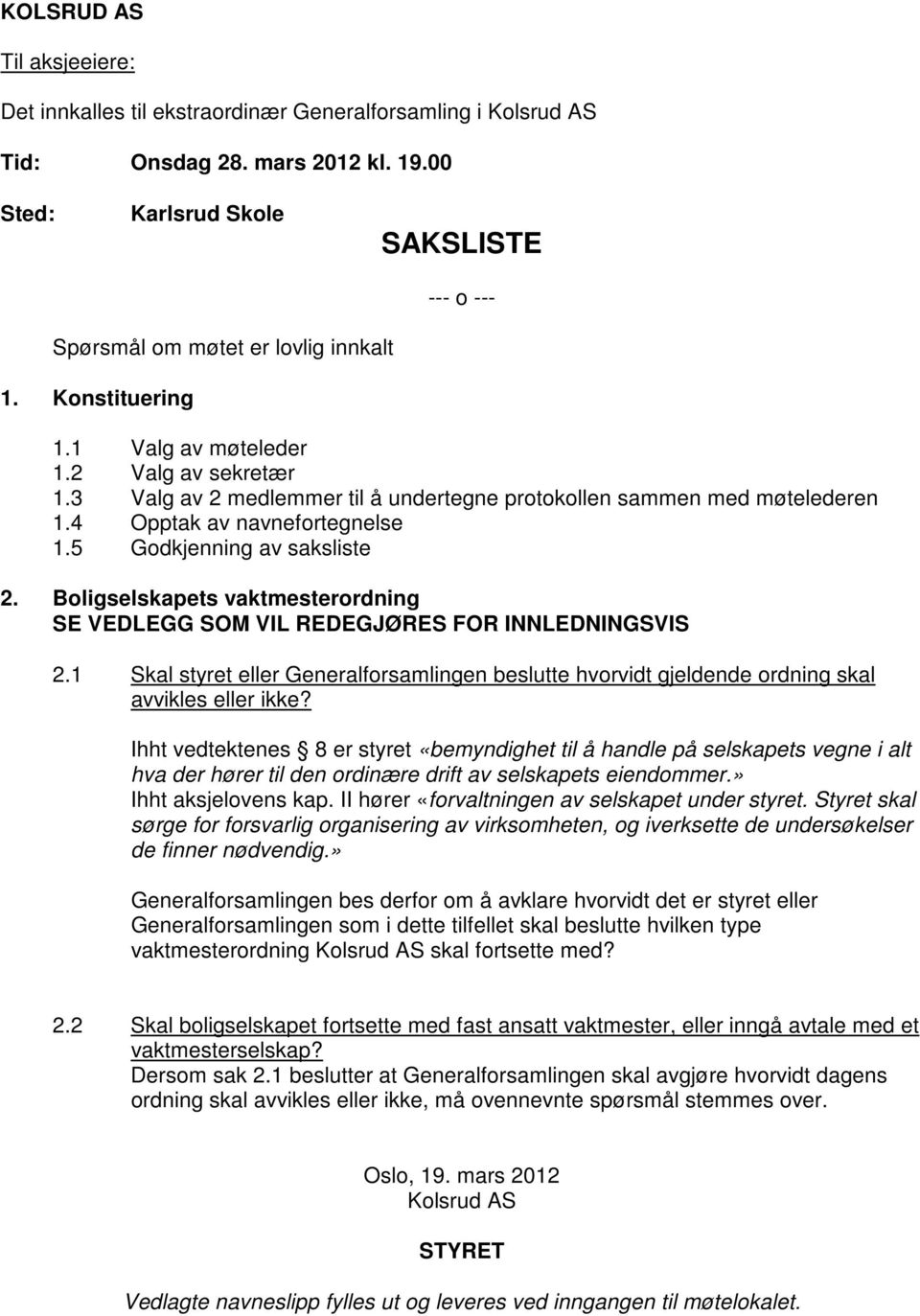 3 Valg av 2 medlemmer til å undertegne protokollen sammen med møtelederen 1.4 Opptak av navnefortegnelse 1.5 Godkjenning av saksliste 2.