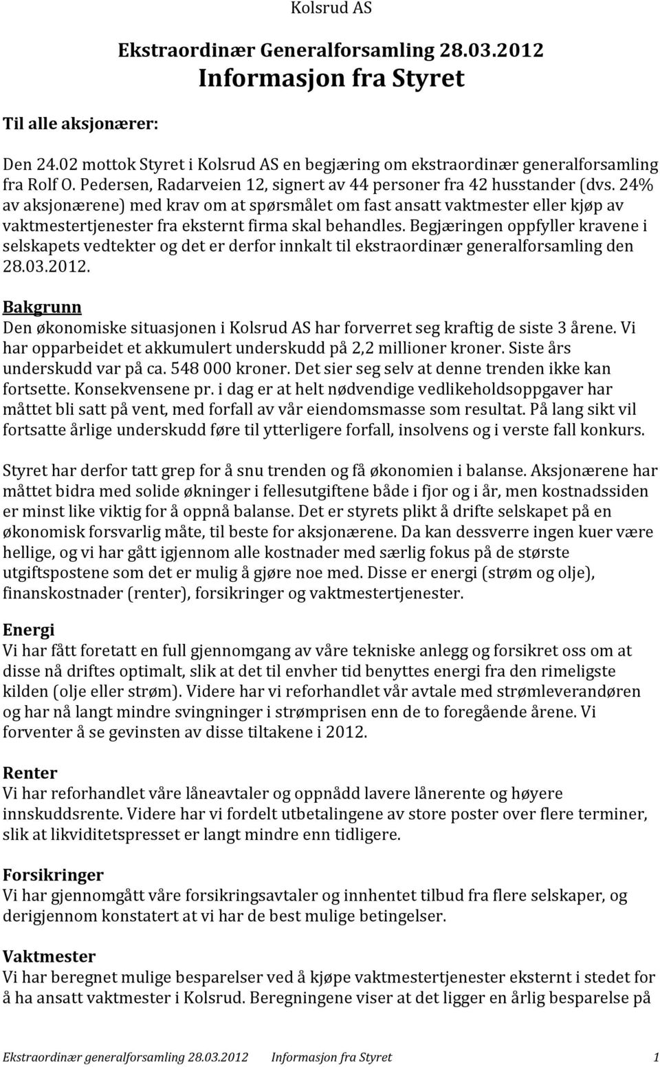 24% av aksjonærene) med krav om at spørsmålet om fast ansatt vaktmester eller kjøp av vaktmestertjenester fra eksternt firma skal behandles.