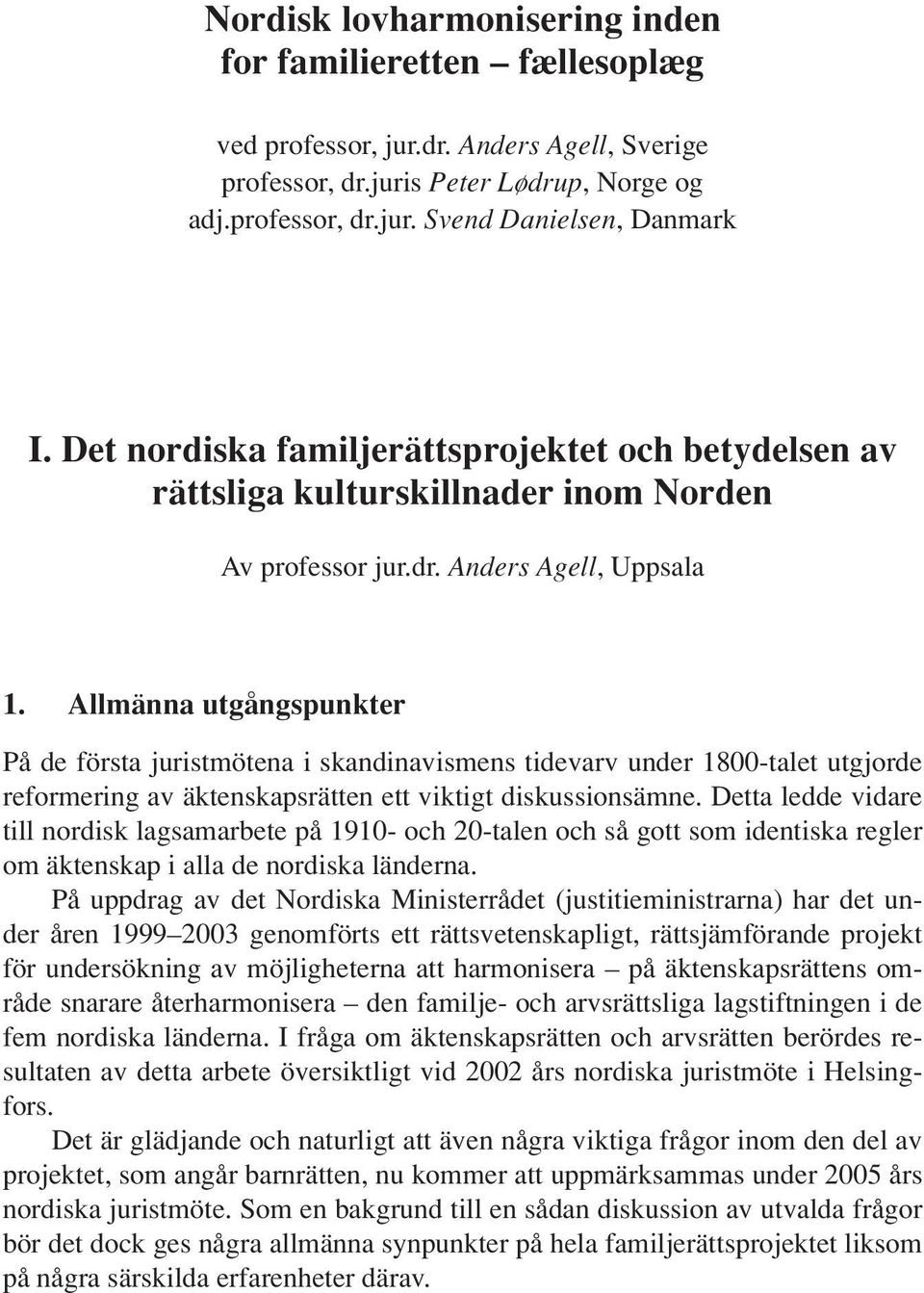 Allmänna utgångspunkter På de första juristmötena i skandinavismens tidevarv under 1800-talet utgjorde reformering av äktenskapsrätten ett viktigt diskussionsämne.
