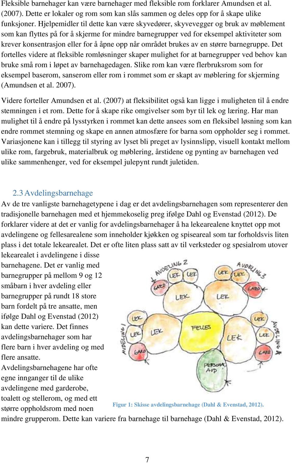 åpne opp når området brukes av en større barnegruppe. Det fortelles videre at fleksible romløsninger skaper mulighet for at barnegrupper ved behov kan bruke små rom i løpet av barnehagedagen.