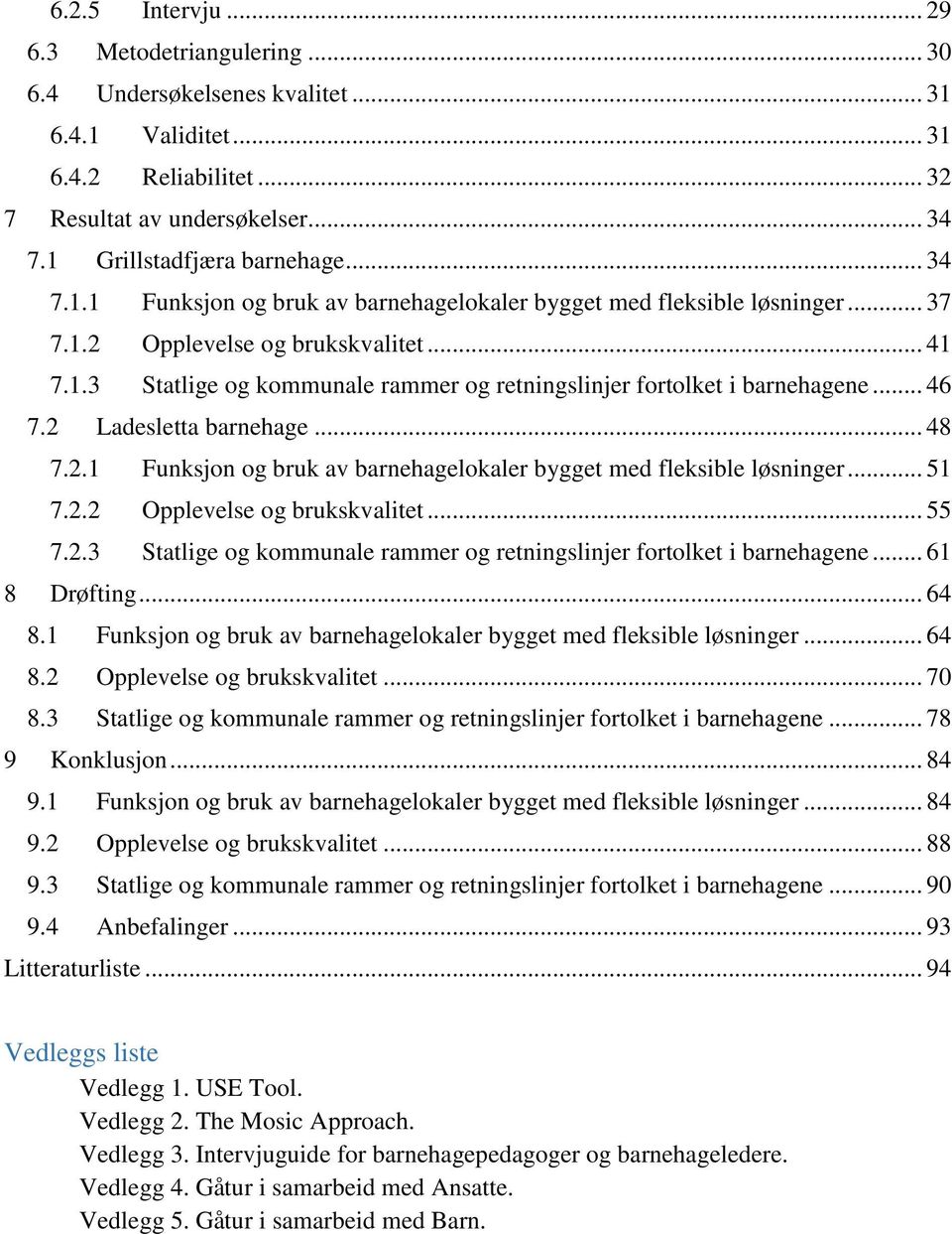 .. 46 7.2 Ladesletta barnehage... 48 7.2.1 Funksjon og bruk av barnehagelokaler bygget med fleksible løsninger... 51 7.2.2 Opplevelse og brukskvalitet... 55 7.2.3 Statlige og kommunale rammer og retningslinjer fortolket i barnehagene.