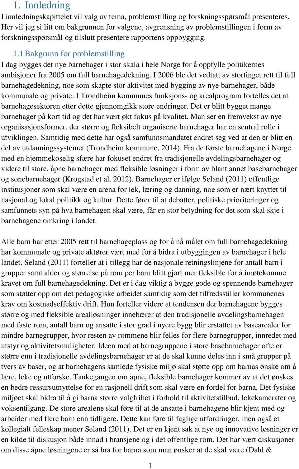 1 Bakgrunn for problemstilling I dag bygges det nye barnehager i stor skala i hele Norge for å oppfylle politikernes ambisjoner fra 2005 om full barnehagedekning.