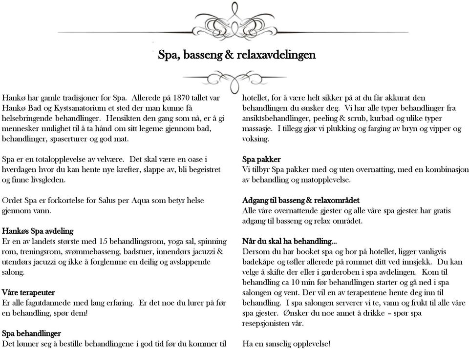 Det skal være en oase i hverdagen hvor du kan hente nye krefter, slappe av, bli begeistret og finne livsgleden. Ordet Spa er forkortelse for Salus per Aqua som betyr helse gjennom vann.