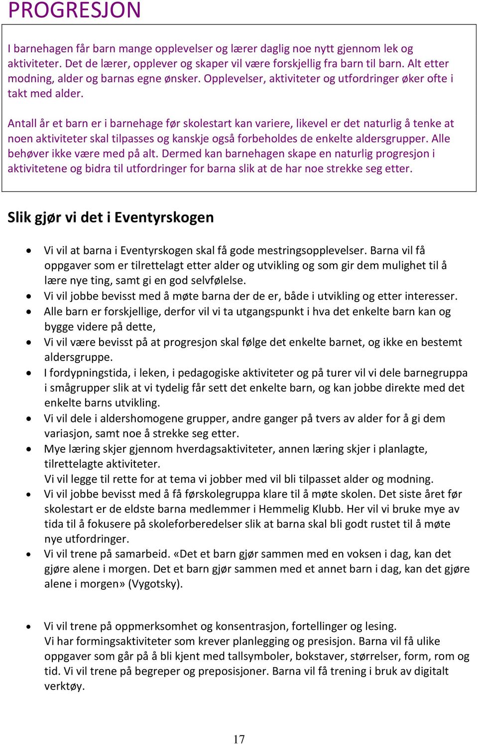 Antall år et barn er i barnehage før skolestart kan variere, likevel er det naturlig å tenke at noen aktiviteter skal tilpasses og kanskje også forbeholdes de enkelte aldersgrupper.